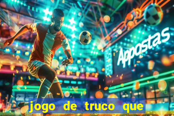 jogo de truco que ganha dinheiro de verdade